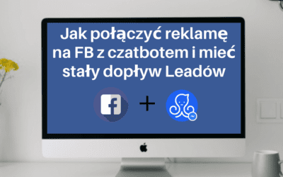 Jak połączyć reklamę na Facebooku z czatbotem i mieć stały dopływ Leadów