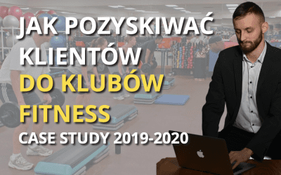 Jak pozyskiwać Klientów do klubów Fitness [CASE STUDY]