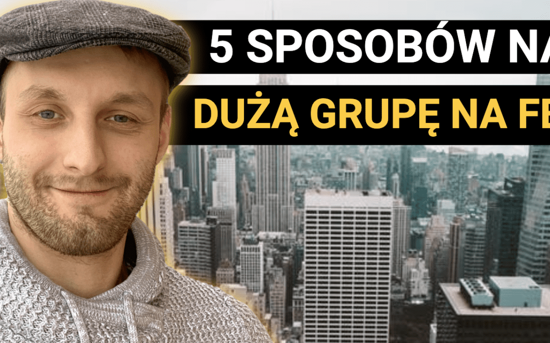 Jak zbudować dużą grupę na facebooku i na niej zarabiać?