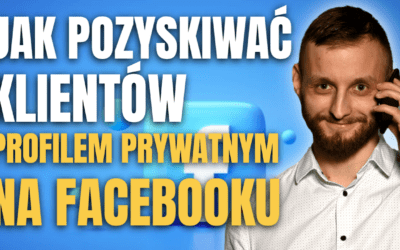 10 sposobów jak pozyskiwać klientów przy użyciu profilu prywatnego na Facebooku