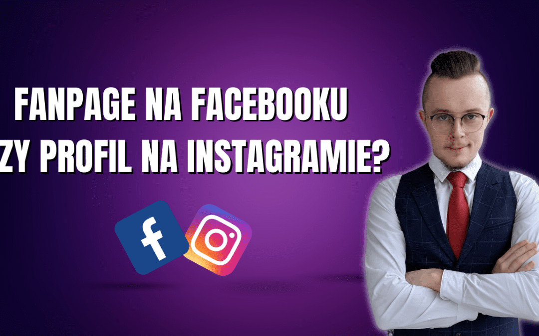 Fanpage na facebooku, czy profil na instagramie – co wybrać?