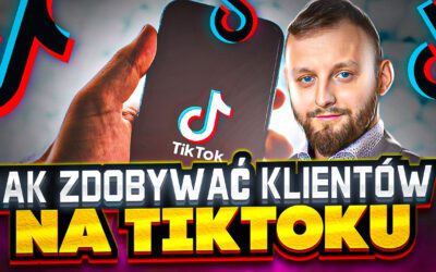 Jak Pozyskiwać Klientów na Tiktoku?