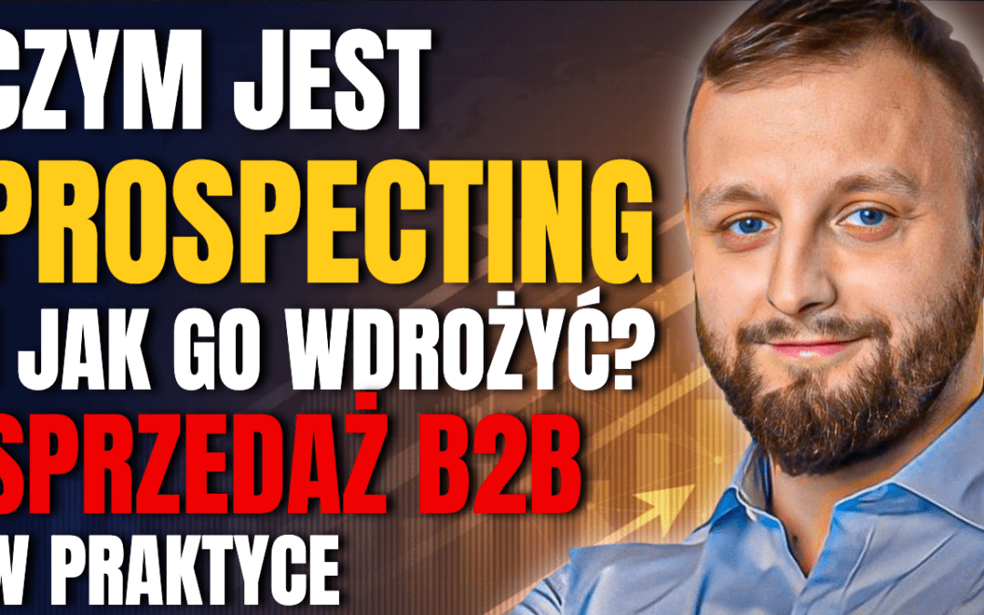 Czym jest prospecting w sprzedaży i jak robić go dobrze?
